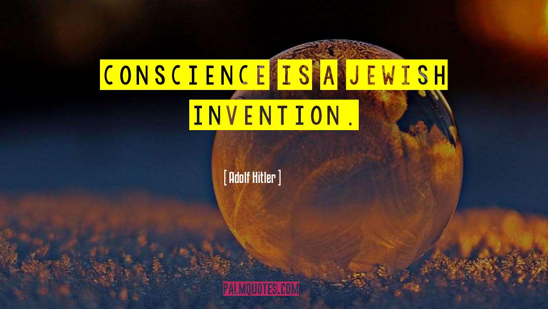 Adolf Hitler Quotes: Conscience is a Jewish invention.