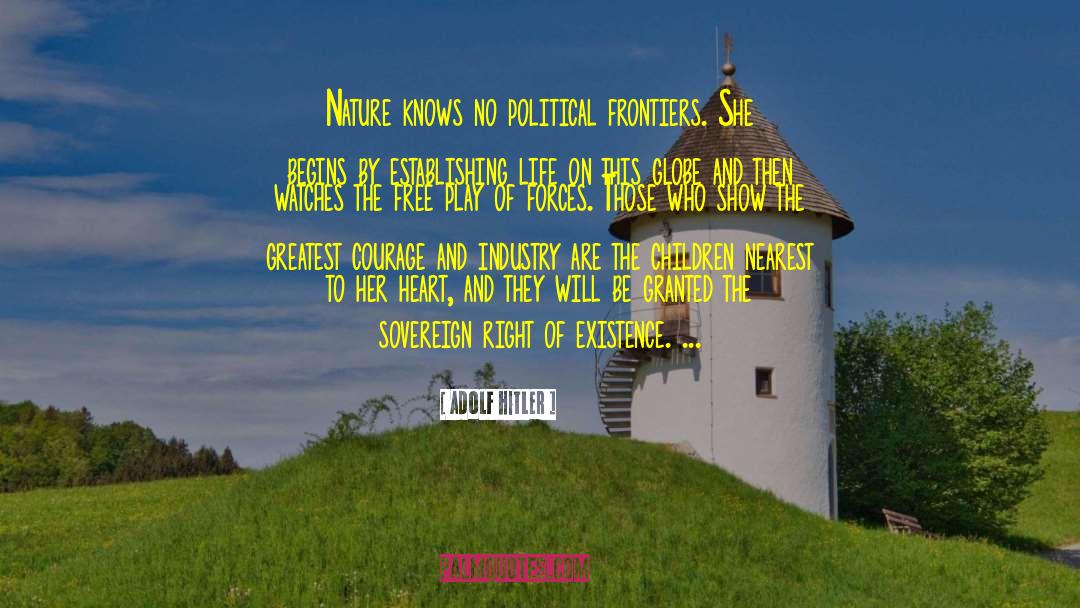 Adolf Hitler Quotes: Nature knows no political frontiers.