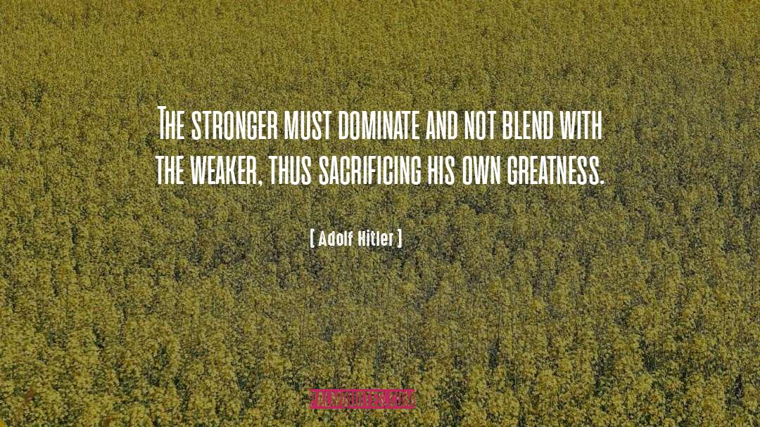 Adolf Hitler Quotes: The stronger must dominate and