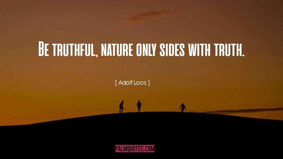 Adolf Loos Quotes: Be truthful, nature only sides