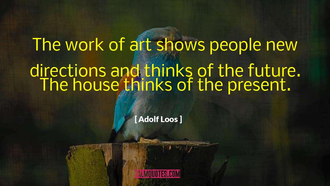 Adolf Loos Quotes: The work of art shows