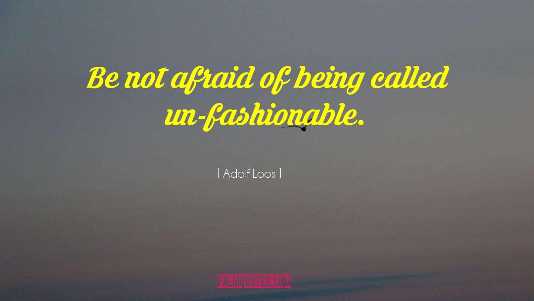 Adolf Loos Quotes: Be not afraid of being