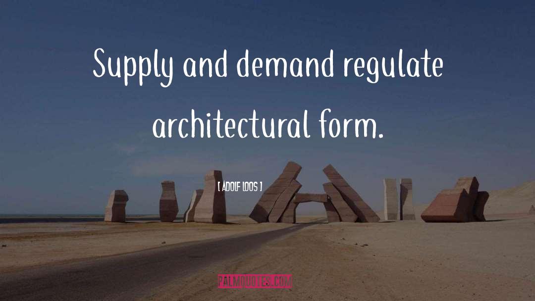 Adolf Loos Quotes: Supply and demand regulate architectural