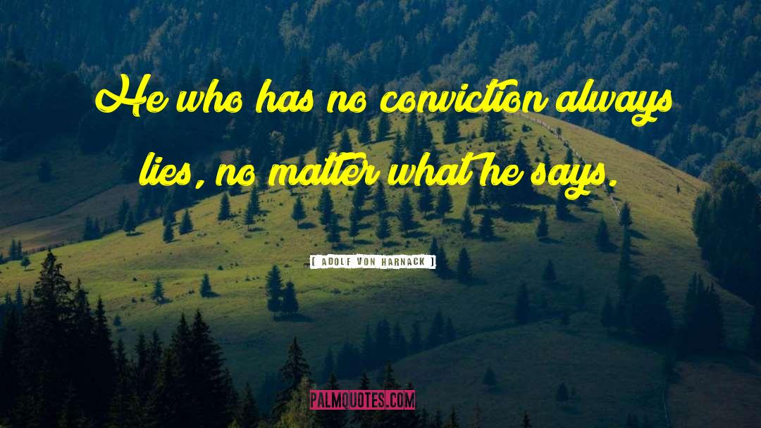 Adolf Von Harnack Quotes: He who has no conviction