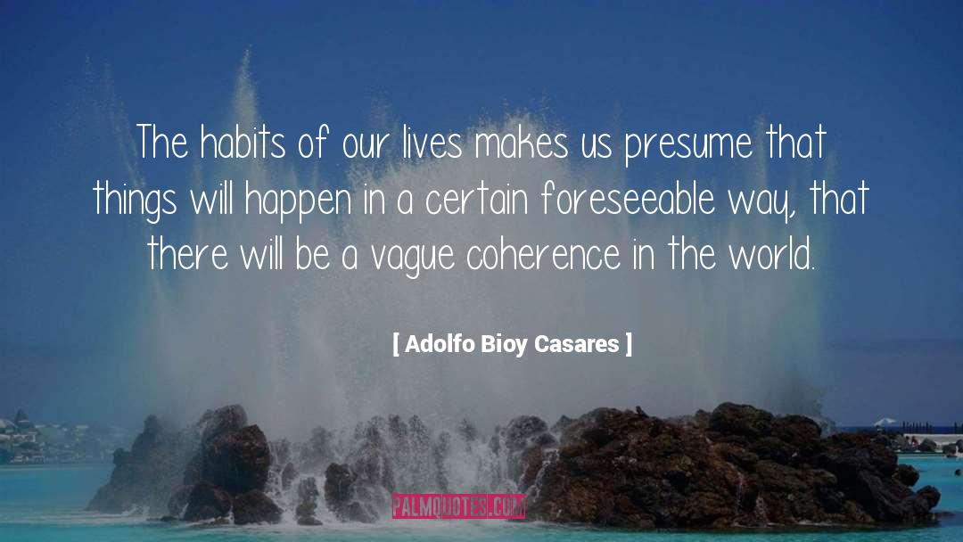 Adolfo Bioy Casares Quotes: The habits of our lives