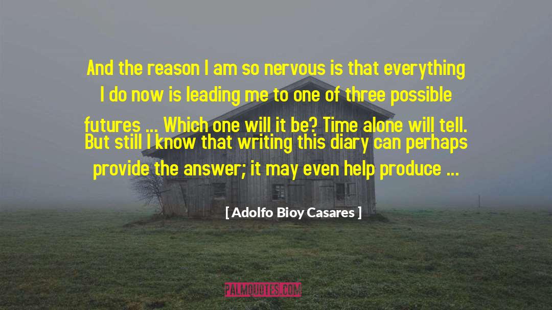 Adolfo Bioy Casares Quotes: And the reason I am