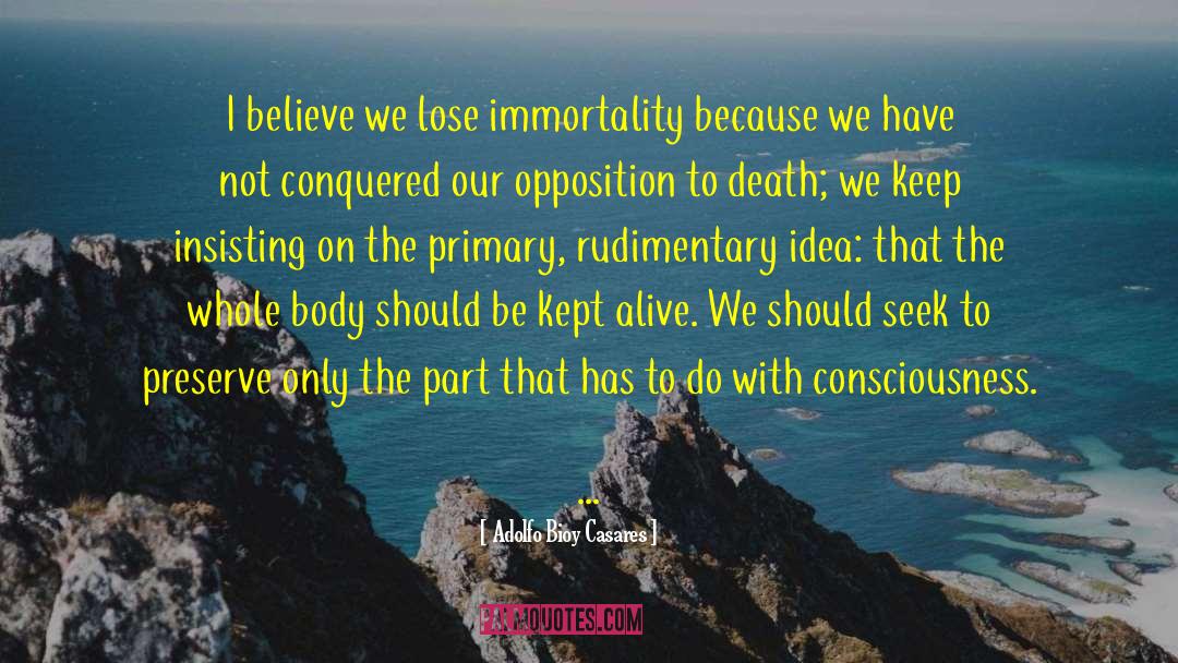 Adolfo Bioy Casares Quotes: I believe we lose immortality