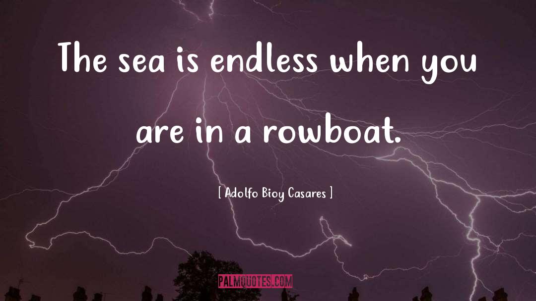 Adolfo Bioy Casares Quotes: The sea is endless when