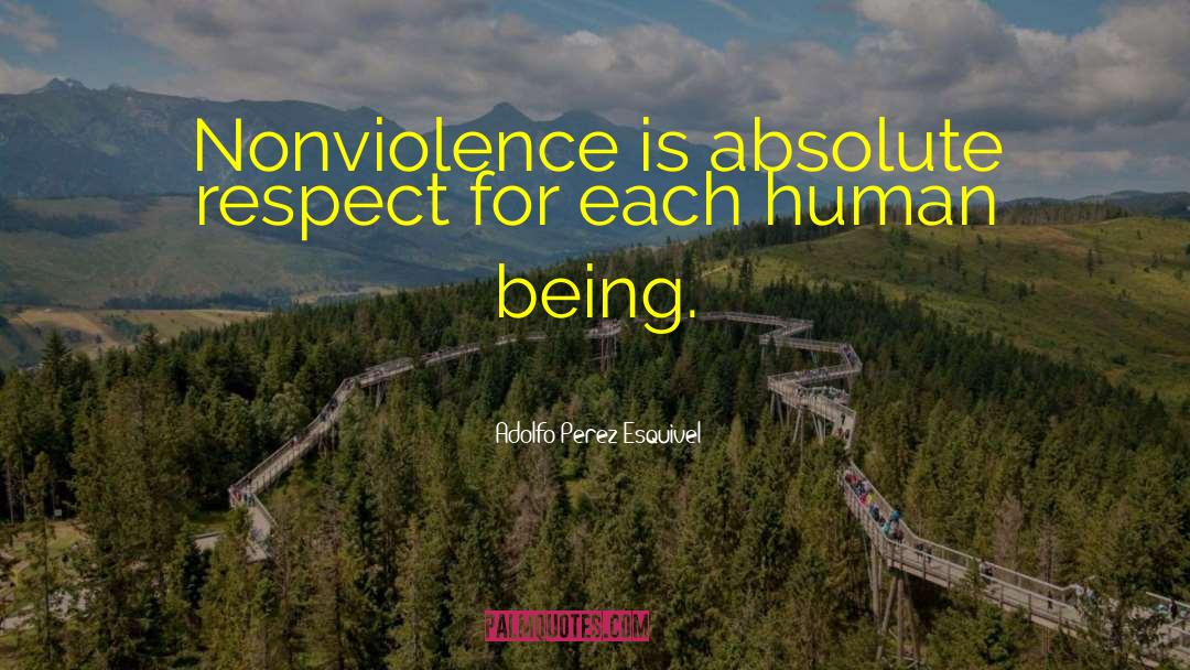 Adolfo Perez Esquivel Quotes: Nonviolence is absolute respect for