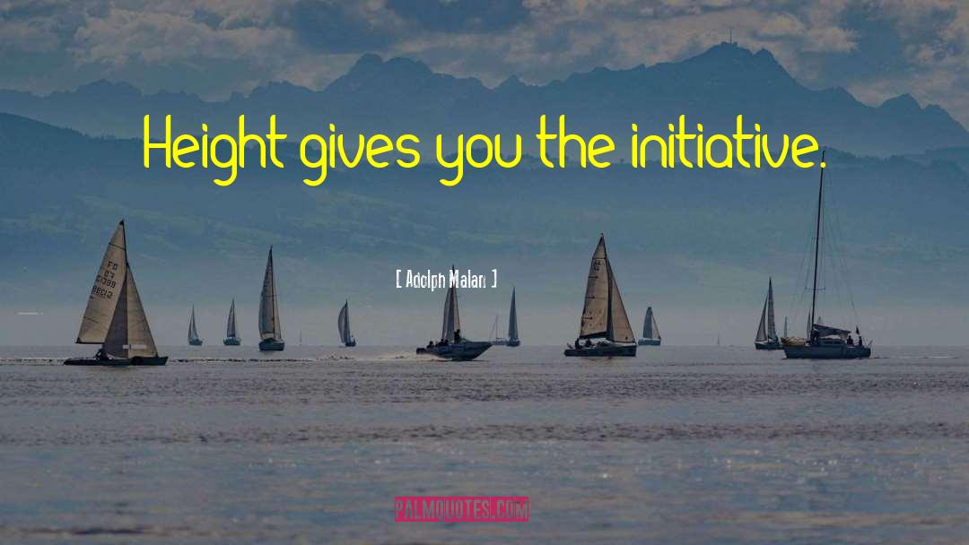 Adolph Malan Quotes: Height gives you the initiative.