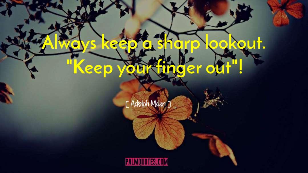 Adolph Malan Quotes: Always keep a sharp lookout.
