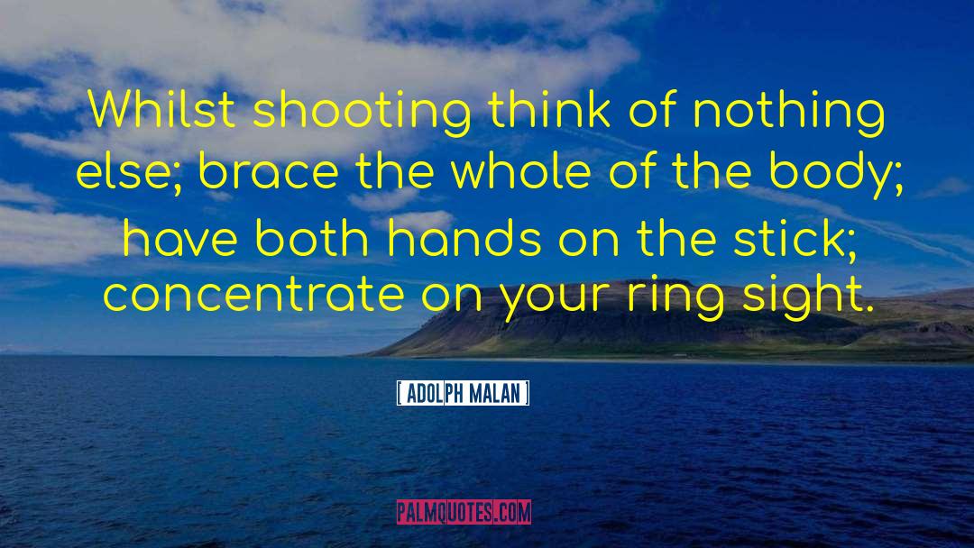 Adolph Malan Quotes: Whilst shooting think of nothing