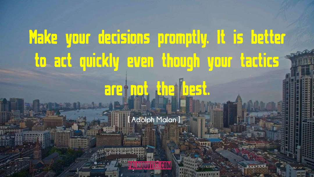 Adolph Malan Quotes: Make your decisions promptly. It