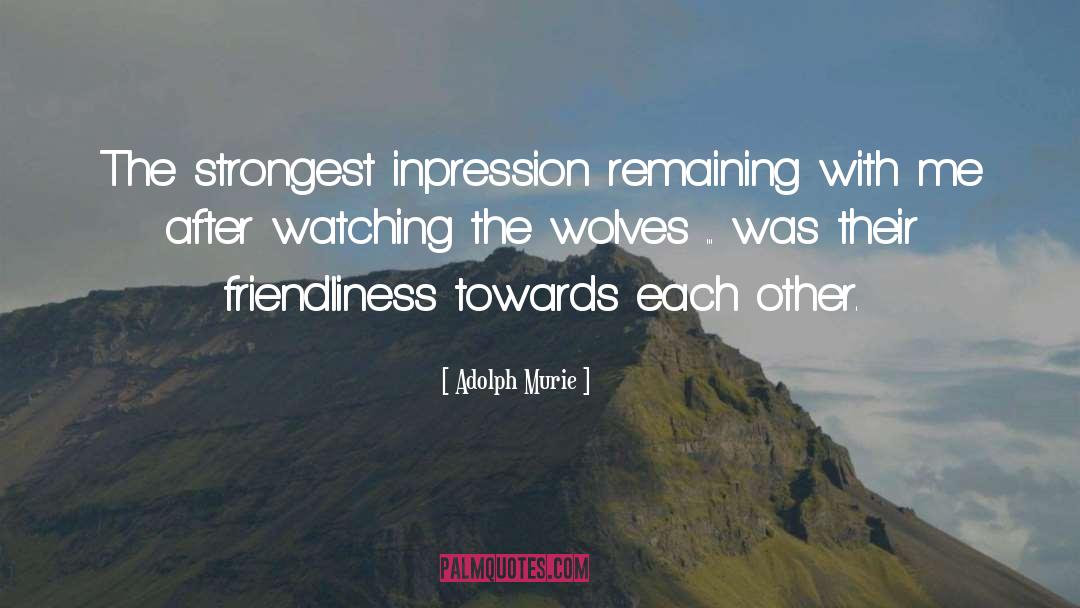 Adolph Murie Quotes: The strongest inpression remaining with