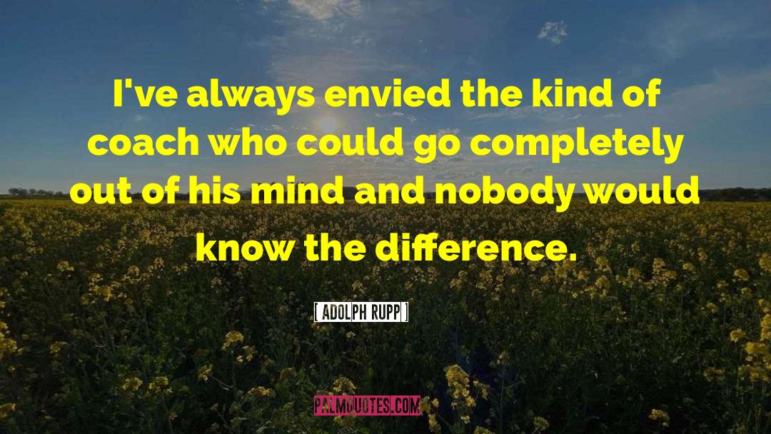 Adolph Rupp Quotes: I've always envied the kind