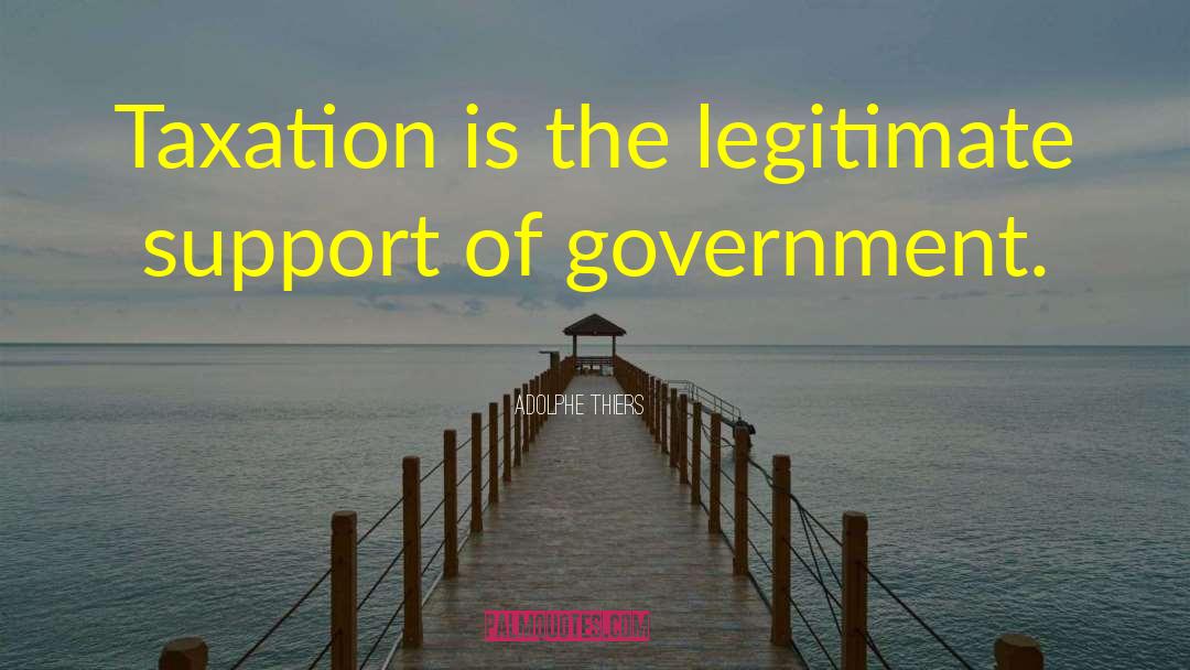 Adolphe Thiers Quotes: Taxation is the legitimate support