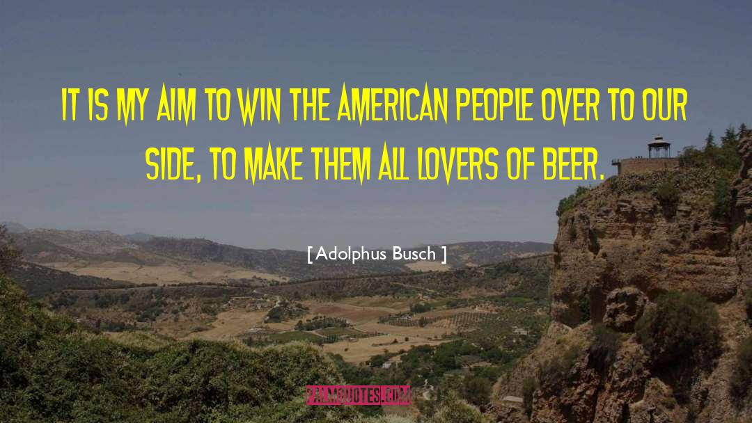 Adolphus Busch Quotes: It is my aim to