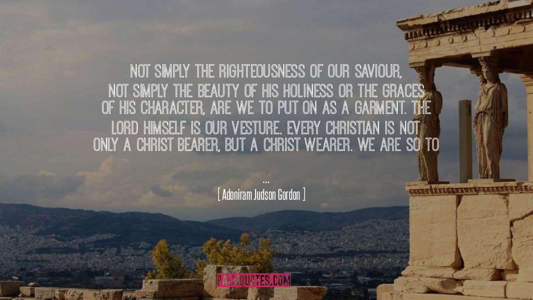 Adoniram Judson Gordon Quotes: Not simply the righteousness of