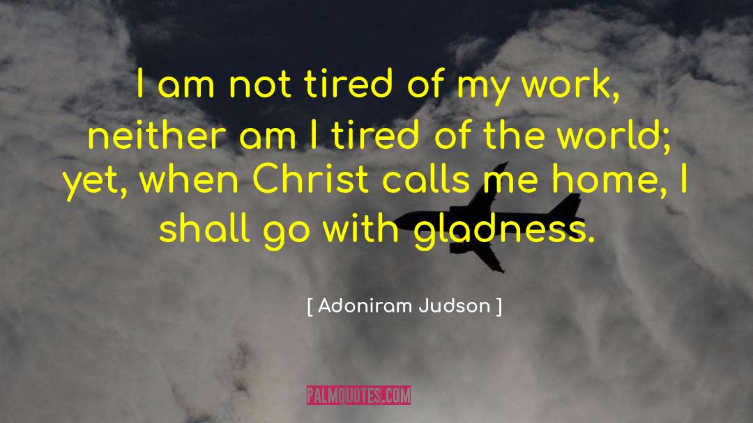 Adoniram Judson Quotes: I am not tired of