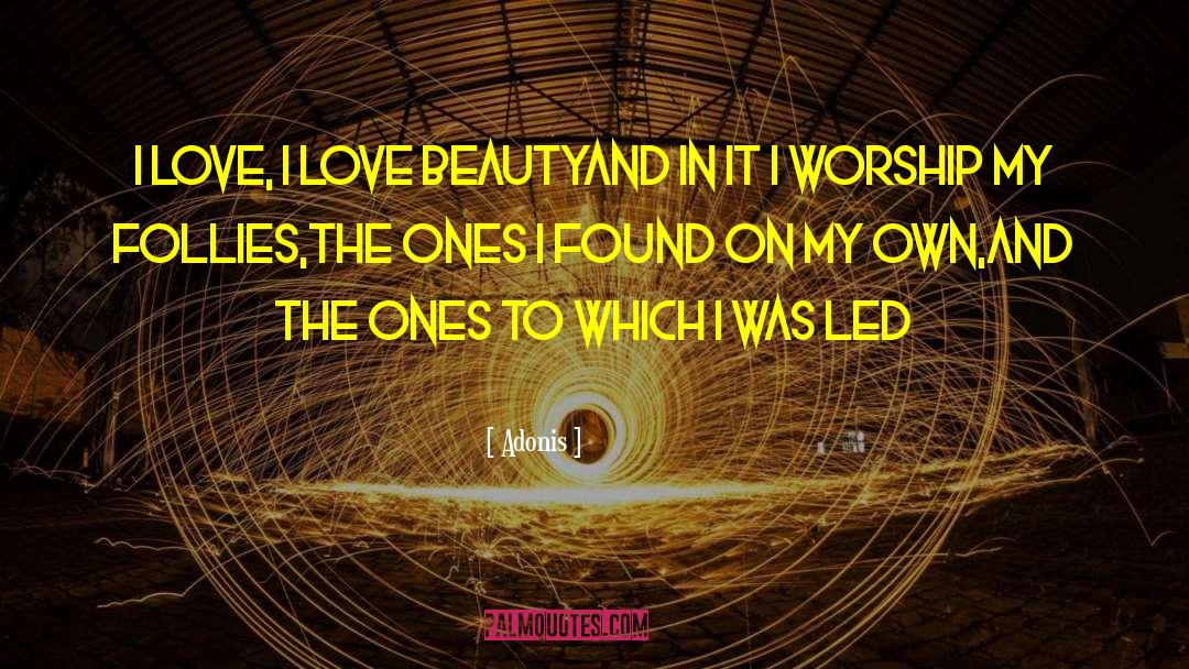 Adonis Quotes: I love, I love beauty<br