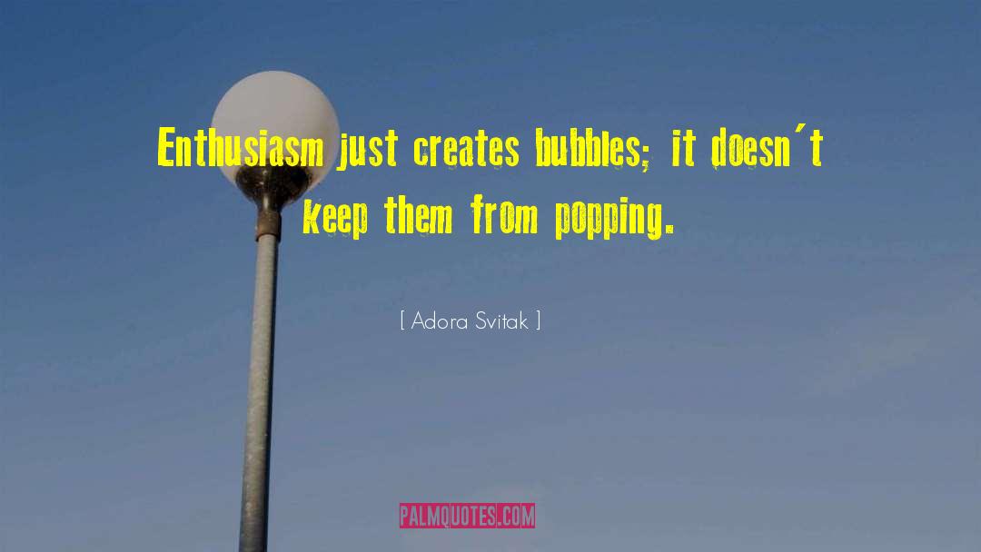 Adora Svitak Quotes: Enthusiasm just creates bubbles; it