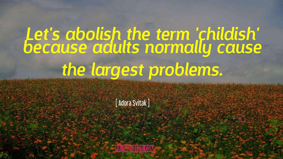 Adora Svitak Quotes: Let's abolish the term 'childish'