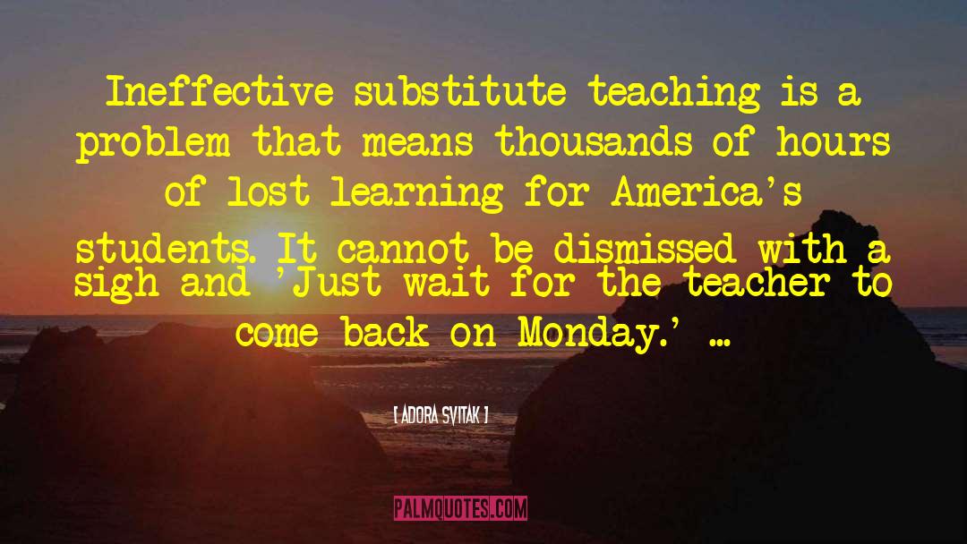 Adora Svitak Quotes: Ineffective substitute teaching is a