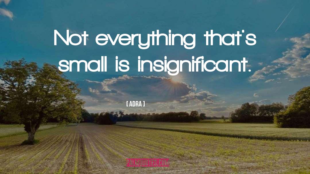 Adra Quotes: Not everything that's small is