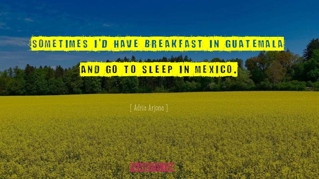 Adria Arjona Quotes: Sometimes I'd have breakfast in