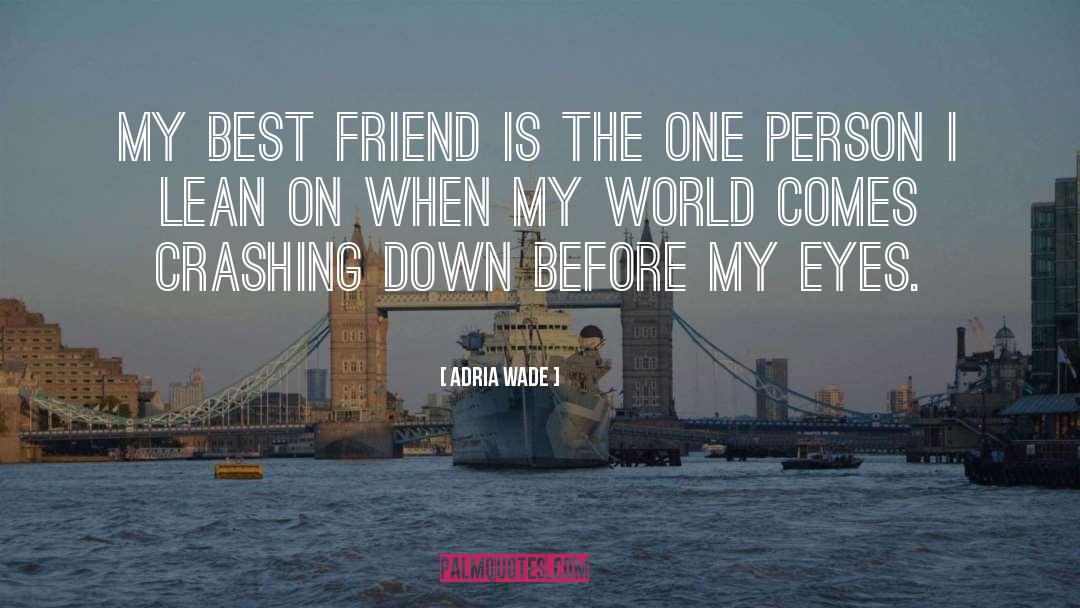 Adria Wade Quotes: My best friend is the