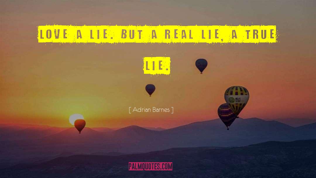 Adrian Barnes Quotes: Love a lie. But a