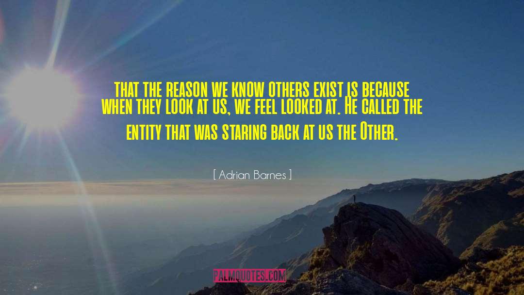 Adrian Barnes Quotes: that the reason we know