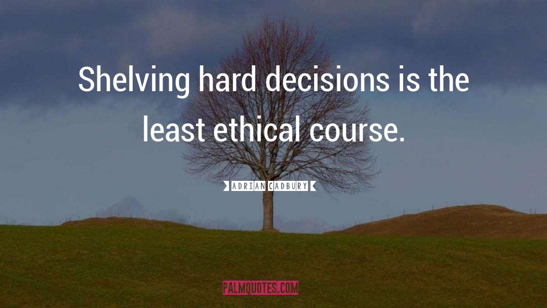 Adrian Cadbury Quotes: Shelving hard decisions is the