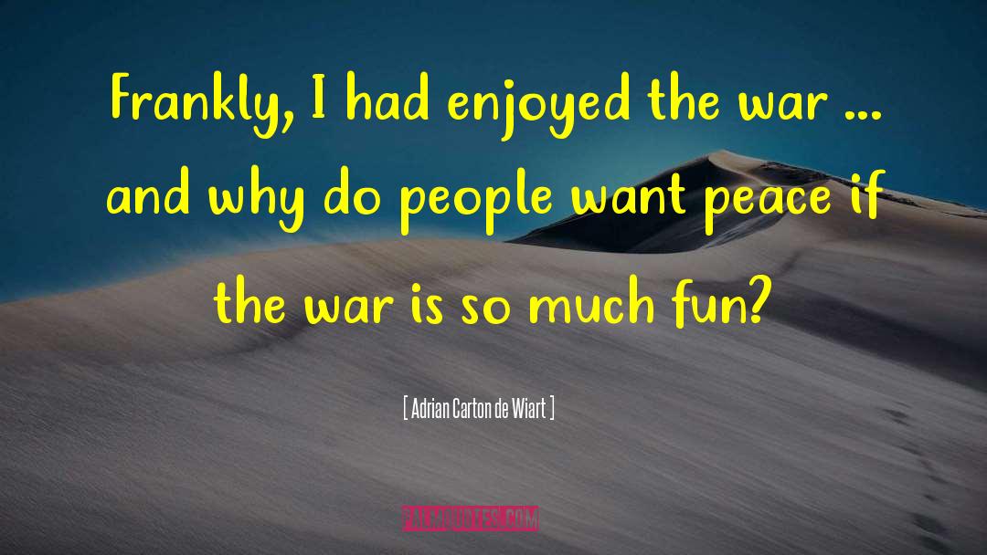 Adrian Carton De Wiart Quotes: Frankly, I had enjoyed the