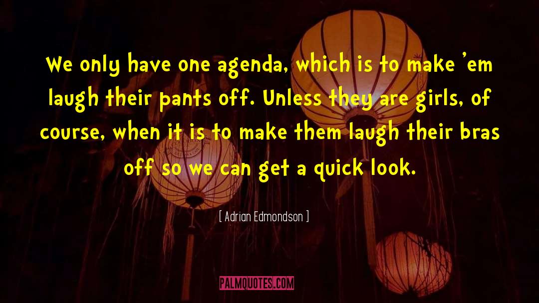Adrian Edmondson Quotes: We only have one agenda,