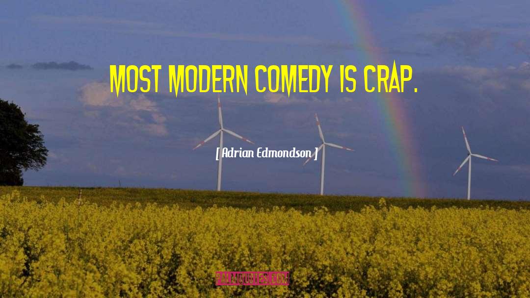 Adrian Edmondson Quotes: Most modern comedy is crap.