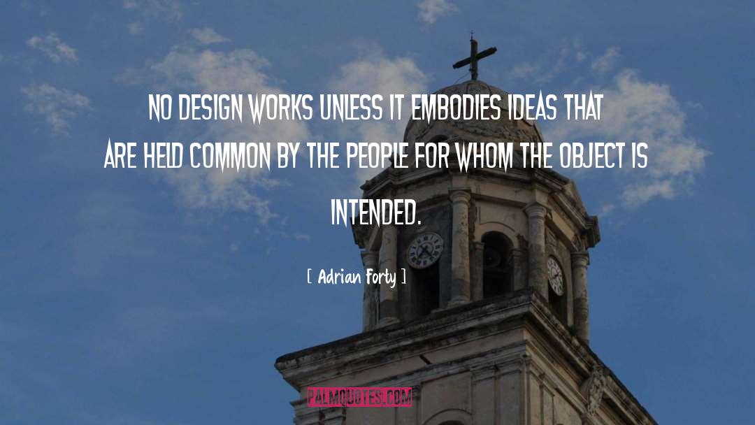 Adrian Forty Quotes: No design works unless it