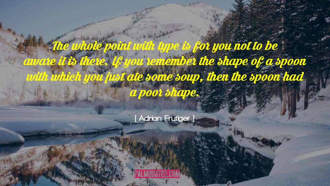 Adrian Frutiger Quotes: The whole point with type