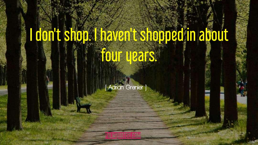Adrian Grenier Quotes: I don't shop. I haven't