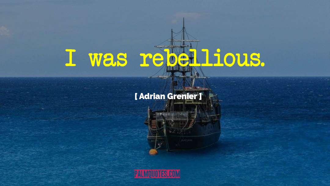 Adrian Grenier Quotes: I was rebellious.