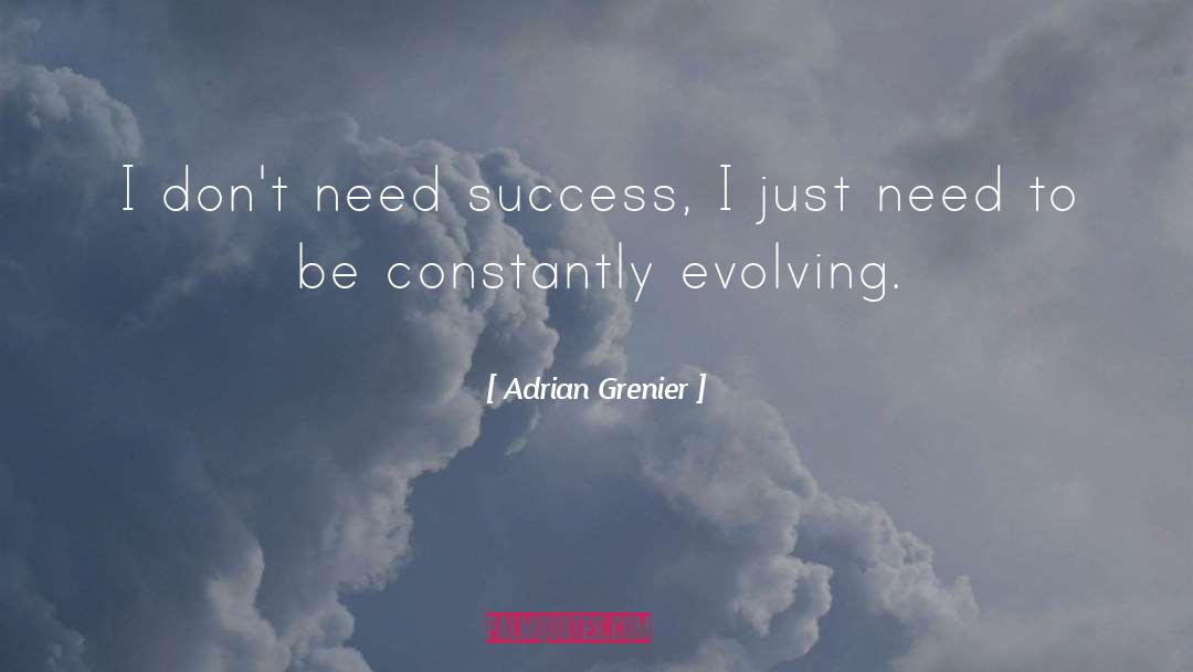 Adrian Grenier Quotes: I don't need success, I