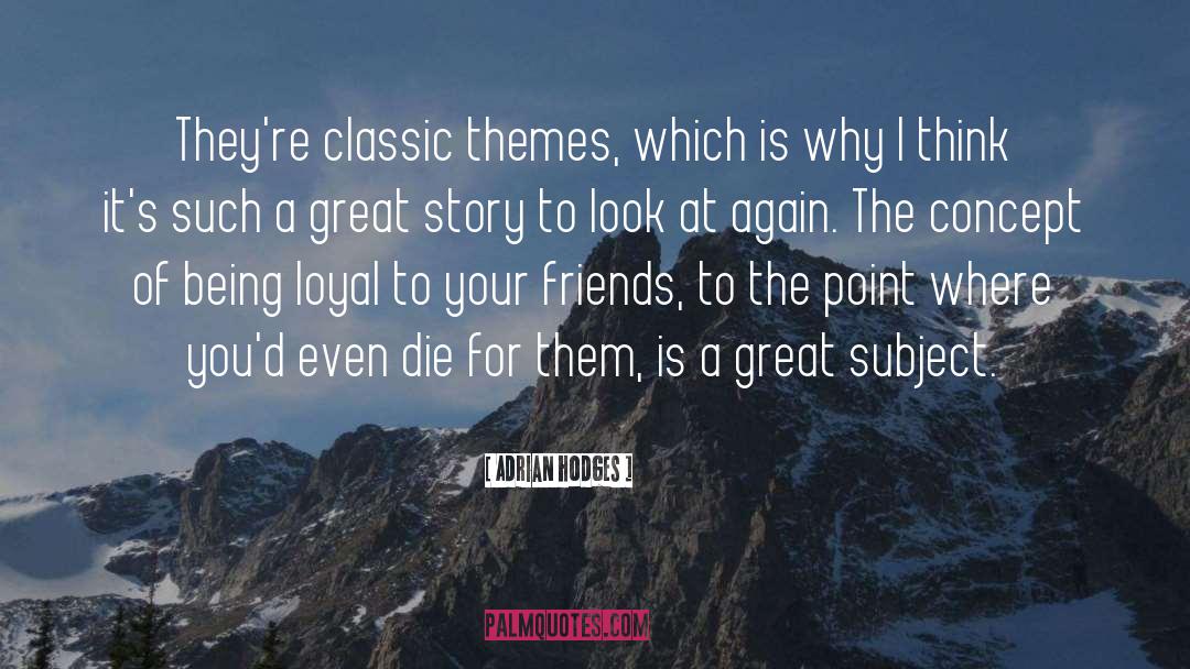 Adrian Hodges Quotes: They're classic themes, which is