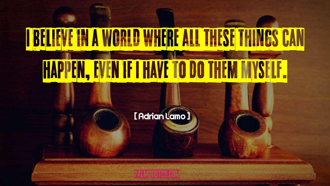 Adrian Lamo Quotes: I believe in a world