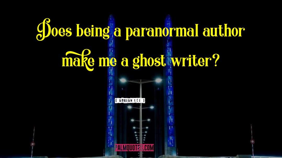 Adrian Lee Quotes: Does being a paranormal author