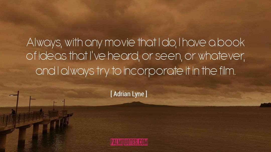 Adrian Lyne Quotes: Always, with any movie that