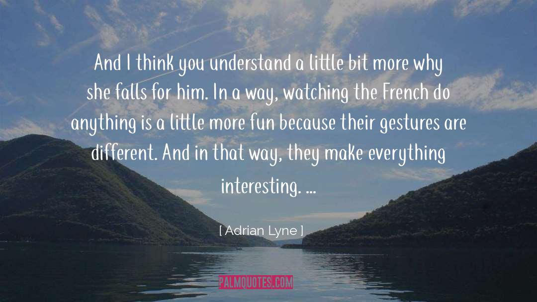 Adrian Lyne Quotes: And I think you understand