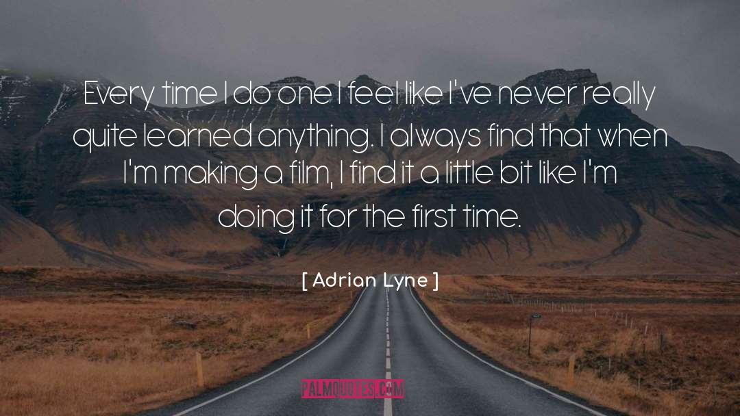 Adrian Lyne Quotes: Every time I do one