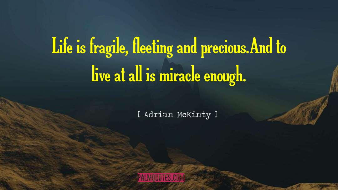 Adrian McKinty Quotes: Life is fragile, fleeting and