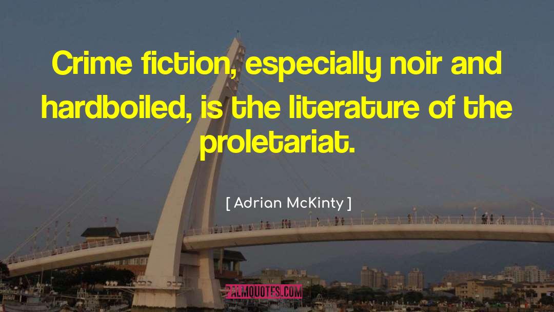 Adrian McKinty Quotes: Crime fiction, especially noir and