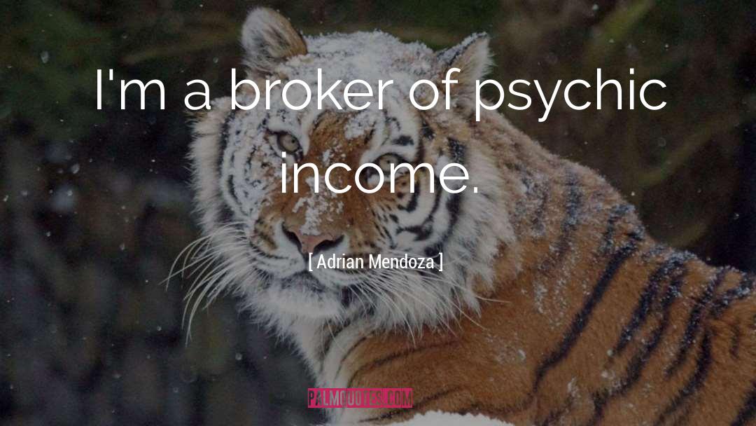 Adrian Mendoza Quotes: I'm a broker of psychic